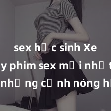 sex học sinh Xem ngay phim sex mới nhất với những cảnh nóng hổi không thể bỏ lỡ! Cơ hội tận hưởng những khoảnh khắc đầy kích thích ngay hôm nay!