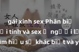 gái xinh sex Phân biệt giữa giới tính và sex ở người lớn: Tìm hiểu sự khác biệt và yếu tố quyết định