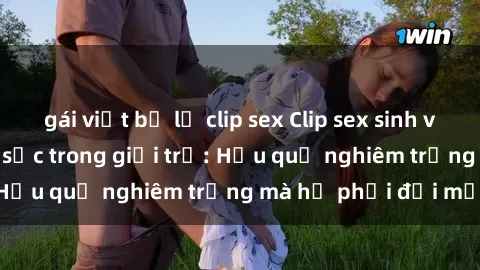 gái việt bị lộ clip sex Clip sex sinh viên bị quay lén gây sốc trong giới trẻ: Hậu quả nghiêm trọng mà họ phải đối mặt