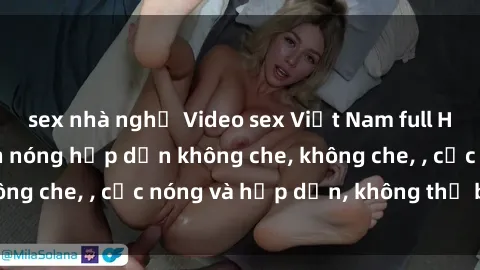 sex nhà nghỉ Video sex Việt Nam full HD mới nhất - Cảnh nóng hấp dẫn không che, không che, , cực nóng và hấp dẫn, không thể bỏ qua