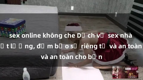 sex online không che Dịch vụ sex nhà nghỉ chất lượng, đảm bảo sự riêng tư và an toàn cho bạn