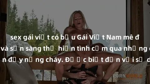 sex gái việt có bầu Gái Việt Nam mê đắm trong tình yêu và sẵn sàng thể hiện tình cảm qua những cử chỉ lãng mạn đầy nồng cháy. Được biết đến với sự dịu dàng và quyến rũ, gái Việt Nam luôn mang đến trải