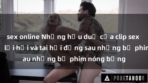 sex online Những hậu duệ của clip sex đình đám: Sự lợi hại và tai hại đằng sau những bộ phim nóng bỏng