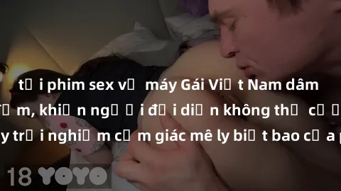 tải phim sex về máy Gái Việt Nam dâm đãng làm tình say đắm, khiến người đối diện không thể cưỡng lại được. Hãy trải nghiệm cảm giác mê ly biết bao của phong cách yêu đương đậm chất dân tộc!
