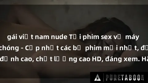 gái việt nam nude Tải phim sex về máy miễn phí và nhanh chóng - Cập nhật các bộ phim mới nhất, đỉnh cao, chất lượng cao HD, đáng xem. Hãy trải nghiệm ngay!
