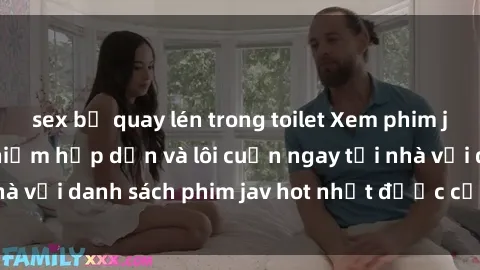 sex bị quay lén trong toilet Xem phim jav online: trải nghiệm hấp dẫn và lôi cuốn ngay tại nhà với danh sách phim jav hot nhất được cập nhật liên tục.