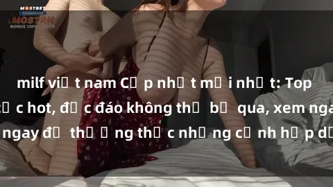 milf việt nam Cập nhật mới nhất: Top phim JAV Vietsub cực hot, độc đáo không thể bỏ qua, xem ngay để thưởng thức những cảnh hấp dẫn và đầy kích thích!