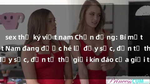sex thư ký việt nam Chấn động: Bí mật về sex nữ sinh Việt Nam đang được hé lộ đầy sốc, đến từ thế giới kín đáo của giới trẻ.