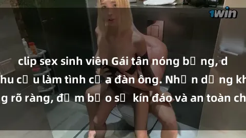 clip sex sinh viên Gái tân nóng bỏng, dâm đãng thỏa mãn nhu cầu làm tình của đàn ông. Nhận dạng không rõ ràng, đảm bảo sự kín đáo và an toàn cho trải nghiệm tuyệt vời.