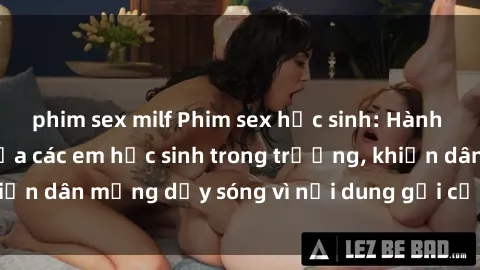 phim sex milf Phim sex học sinh: Hành động nóng bỏng của các em học sinh trong trường, khiến dân mạng dậy sóng vì nội dung gợi cảm và kích thích.