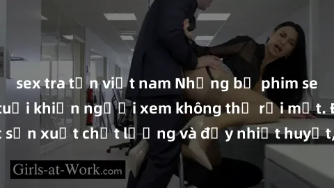 sex tra tấn việt nam Những bộ phim sex của phụ nữ lớn tuổi khiến người xem không thể rời mắt. Được sản xuất chất lượng và đầy nhiệt huyết, đáng xem và trải nghiệm.