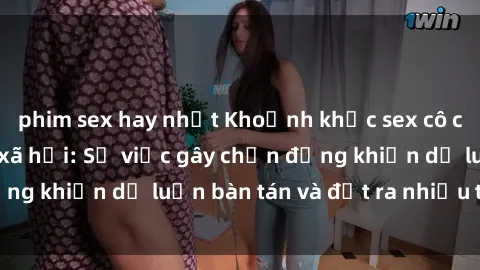 phim sex hay nhất Khoảnh khắc sex cô cháu gây sốc trong xã hội: Sự việc gây chấn động khiến dư luận bàn tán và đặt ra nhiều tranh cãi.