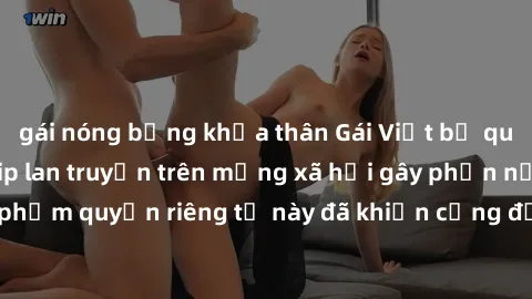 gái nóng bỏng khỏa thân Gái Việt bị quay lén khi tắm, clip lan truyền trên mạng xã hội gây phẫn nộ. Hành động vi phạm quyền riêng tư này đã khiến cộng đồng mạng bức xúc và đòi trừng phạt thật nghiêm k