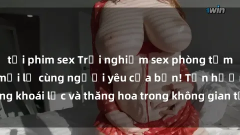tải phim sex Trải nghiệm sex phòng tắm đầy kích thích và mới lạ cùng người yêu của bạn! Tận hưởng khoái lạc và thăng hoa trong không gian tắm ấm áp và gợi cảm.