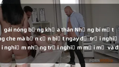 gái nóng bỏng khỏa thân Những bí mật của sex nhóm không che mà bạn cần biết ngay để trải nghiệm những trải nghiệm mới mẻ và đầy kích thích.