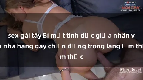 sex gái tây Bí mật tình dục giữa nhân viên nhà hàng gây chấn động trong làng ẩm thực