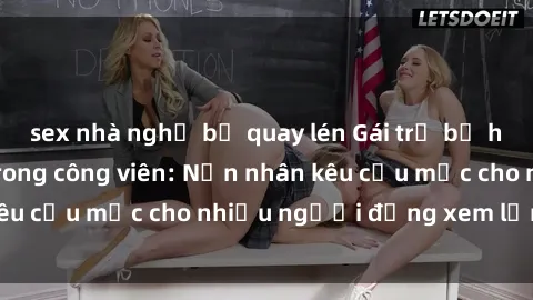 sex nhà nghỉ bị quay lén Gái trẻ bị hiếp dâm bạo lực trong công viên: Nạn nhân kêu cứu mặc cho nhiều người đứng xem lạnh lùng
