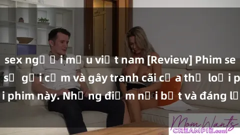 sex người mẫu việt nam [Review] Phim sex loli: Đánh giá về sự gợi cảm và gây tranh cãi của thể loại phim này. Những điểm nổi bật và đáng lưu ý khi xem phim loli.