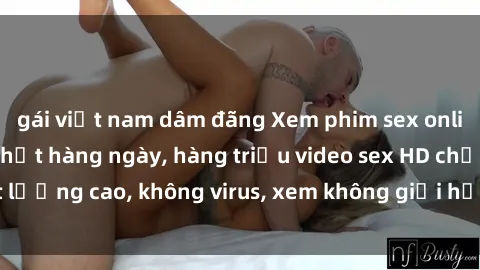 gái việt nam dâm đãng Xem phim sex online miễn phí, cập nhật hàng ngày, hàng triệu video sex HD chất lượng cao, không virus, xem không giới hạn, hoàn toàn miễn phí.