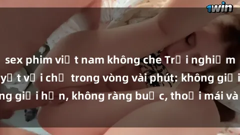 sex phim việt nam không che Trải nghiệm sex trực tuyến tuyệt vời chỉ trong vòng vài phút: không giới hạn, không ràng buộc, thoải mái và đầy kích thích!