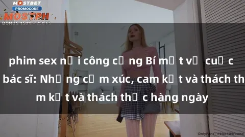 phim sex nơi công cộng Bí mật về cuộc sống sex của bác sĩ: Những cảm xúc, cam kết và thách thức hàng ngày