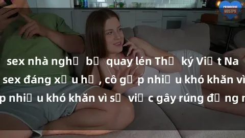 sex nhà nghỉ bị quay lén Thư ký Việt Nam bị phát tán clip sex đáng xấu hổ, cô gặp nhiều khó khăn vì sự việc gây rúng động này.
