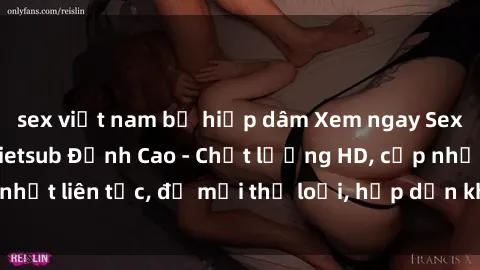 sex việt nam bị hiếp dâm Xem ngay Sex Phim Hàn Quốc Vietsub Đỉnh Cao - Chất lượng HD, cập nhật liên tục, đủ mọi thể loại, hấp dẫn không thể bỏ qua!