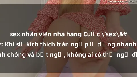 sex nhân viên nhà hàng Cuộc 'sex' trong thang máy: Khi sự kích thích tràn ngập ở dạng nhanh chóng và bất ngờ, không ai có thể ngờ được điều gì sẽ xảy ra!