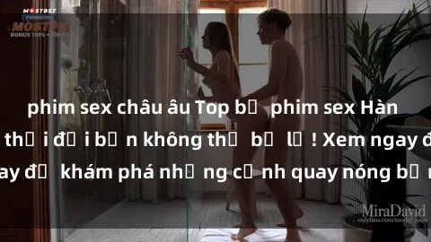phim sex châu âu Top bộ phim sex Hàn Quốc hot nhất mọi thời đại bạn không thể bỏ lỡ! Xem ngay để khám phá những cảnh quay nóng bỏng, đầy nghẹt thở!
