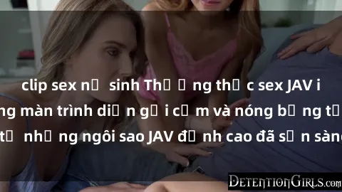 clip sex nữ sinh Thưởng thức sex JAV idol miễn phí: Những màn trình diễn gợi cảm và nóng bỏng từ những ngôi sao JAV đỉnh cao đã sẵn sàng để bạn khám phá.