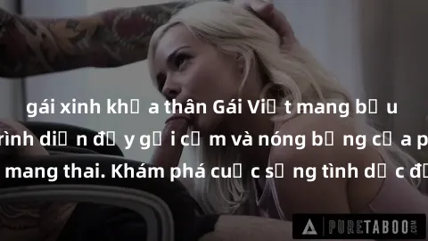 gái xinh khỏa thân Gái Việt mang bầu và làm tình: Màn trình diễn đầy gợi cảm và nóng bỏng của phụ nữ mang thai. Khám phá cuộc sống tình dục đầy hấp dẫn và mới lạ của họ!