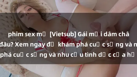 phim sex mỹ [Vietsub] Gái mại dâm châu Á hấp dẫn đến đâu? Xem ngay để khám phá cuộc sống và nhu cầu tình dục của họ!
