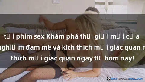 tải phim sex Khám phá thế giới mới của sex online: trải nghiệm đam mê và kích thích mọi giác quan ngay từ hôm nay!