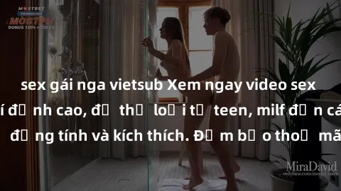 sex gái nga vietsub Xem ngay video sex không che miễn phí đỉnh cao, đủ thể loại từ teen, milf đến các cảnh quan hệ đồng tính và kích thích. Đảm bảo thoả mãn mọi khả năng kích thích của bạn!