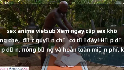 sex anime vietsub Xem ngay clip sex không che cực hot, không che,  độc quyền chỉ có tại đây! Hấp dẫn, nóng bỏng và hoàn toàn miễn phí, không thể bỏ qua!