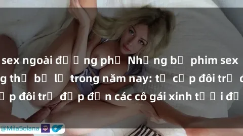 sex ngoài đường phố Những bộ phim sex JAV hot nhất không thể bỏ lỡ trong năm nay: từ cặp đôi trẻ đẹp đến các cô gái xinh tươi đầy sức hút.