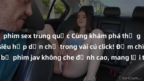 phim sex trung quốc Cùng khám phá thế giới jav không che siêu hấp dẫn chỉ trong vài cú click! Đắm chìm trong những bộ phim jav không che đỉnh cao, mang lại trải nghiệm thú vị và đầy kích thích.