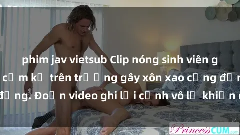 phim jav vietsub Clip nóng sinh viên gây sốc: Hành động cấm kỵ trên trường gây xôn xao cộng đồng. Đoạn video ghi lại cảnh vô lễ khiến dư luận bức xúc.