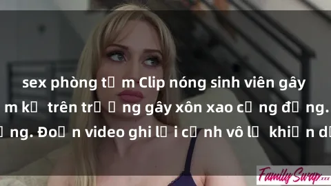 sex phòng tắm Clip nóng sinh viên gây sốc: Hành động cấm kỵ trên trường gây xôn xao cộng đồng. Đoạn video ghi lại cảnh vô lễ khiến dư luận bức xúc.