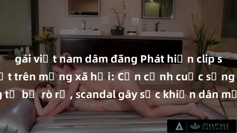 gái việt nam dâm đãng Phát hiện clip sex quay lén hot nhất trên mạng xã hội: Cận cảnh cuộc sống riêng tư bị rò rỉ, scandal gây sốc khiến dân mạng không khỏi bàng hoàng