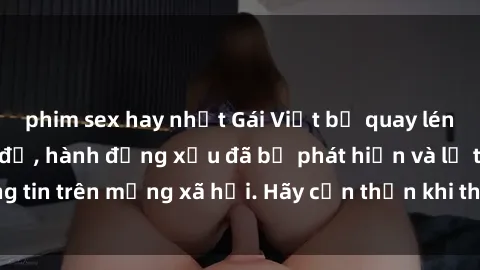 phim sex hay nhất Gái Việt bị quay lén trong phòng thay đồ, hành động xấu đã bị phát hiện và lộ thông tin trên mạng xã hội. Hãy cẩn thận khi thay đồ ở nơi công cộng!
