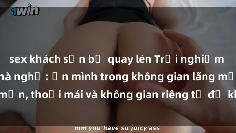 sex khách sạn bị quay lén Trải nghiệm độc đáo tại sex nhà nghỉ: ẩn mình trong không gian lãng mạn, thoải mái và không gian riêng tư để khuấy động tình ái.