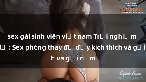 sex gái sinh viên việt nam Trải nghiệm mới lạ: Sex phòng thay đồ đầy kích thích và gợi cảm