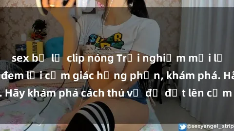 sex bị lộ clip nóng Trải nghiệm mới lạ: Sex trong xe hơi đem lại cảm giác hưng phấn, khám phá. Hãy khám phá cách thú vị để đốt lên cảm xúc trong cuộc tình!