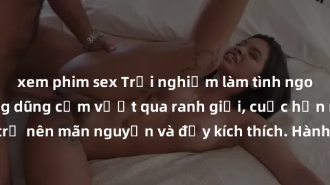 xem phim sex Trải nghiệm làm tình ngoài đường: Khi lòng dũng cảm vượt qua ranh giới, cuộc hẹn nơi công cộng trở nên mãn nguyện và đầy kích thích. Hành vi nguy hiểm, nhưng cũng tạo nên cảm giác mới mẻ 