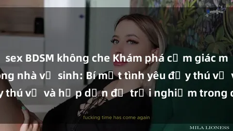 sex BDSM không che Khám phá cảm giác mới mẻ với sex trong nhà vệ sinh: Bí mật tình yêu đầy thú vị và hấp dẫn để trải nghiệm trong đêm hôm nay!