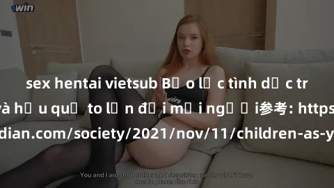 sex hentai vietsub Bạo lực tình dục trong nhóm: nguy cơ và hậu quả to lớn đối mọi người参考: https://www.theguardian.com/society/2021/nov/11/children-as-young-as-four-are-being-sexually-abused-by-groups