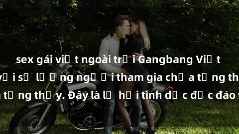 sex gái việt ngoài trời Gangbang Việt Nam: Kỷ lục mới với số lượng người tham gia chưa từng thấy. Đây là lễ hội tình dục độc đáo và gây sốc.