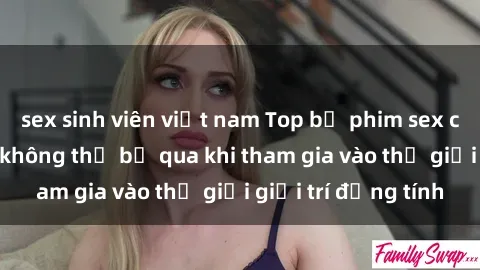 sex sinh viên việt nam Top bộ phim sex châu âu nổi tiếng không thể bỏ qua khi tham gia vào thế giới giải trí đồng tính