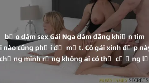 bạo dâm sex Gái Nga dâm đãng khiến tim bất cứ chàng trai nào cũng phải đỏ mặt. Cô gái xinh đẹp này đã chứng minh rằng không ai có thể cưỡng lại khi cô làm tình đắm say.